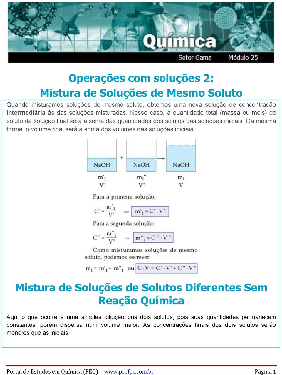 Da mesma forma, o volume final será a soma dos volumes das soluções iniciais.