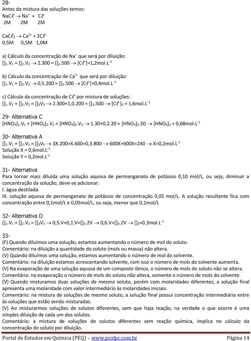 L -1 c) Cálculo da concentração de Cl por mistura de soluções: [] 1.V 1 + [] 2.V 2 = [] 3V 3 2.300+1,0.200 = [] 3.500 [Cl - ] 3 = 1,6mol.L -1 29- Alternativa C [HNO 3] 1.V 1 + [HNO 3] 2.