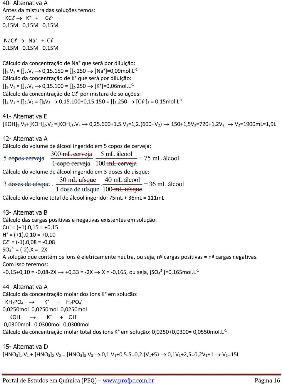 L -1 Cálculo da concentração de Cl por mistura de soluções: [] 1.V 1 + [] 2.V 2 = [] 3V 3 0,15.100+0,15.150 = [] 3.250 [Cl - ] 3 = 0,15mol.L -1 41- Alternativa E [KOH] 1.V 1+[KOH] 2.V 2 =[KOH] F.