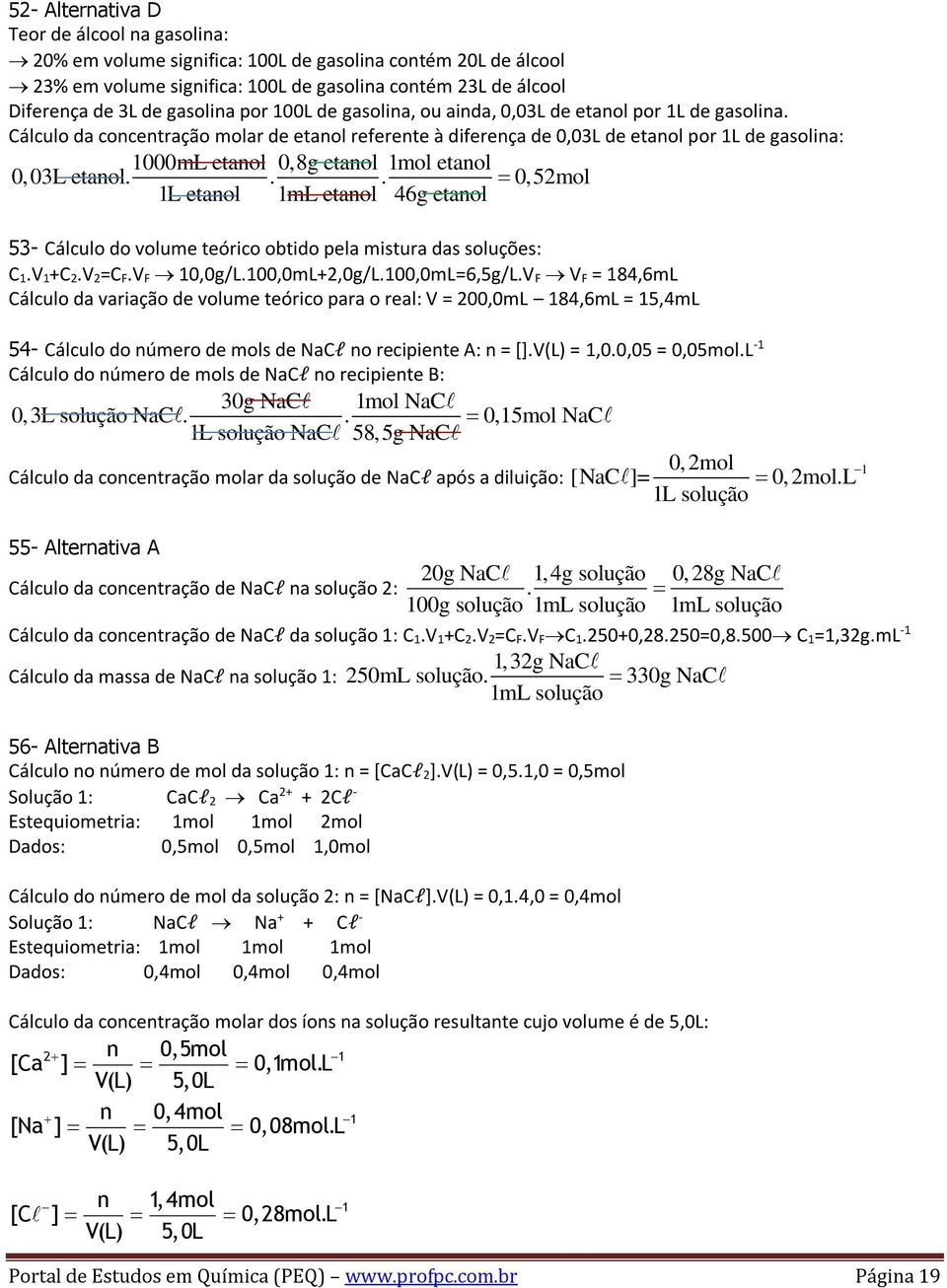 Cálculo da concentração molar de etanol referente à diferença de 0,03L de etanol por 1L de gasolina: 1000mL etanol 0,8g etanol 1mol etanol 0,03L etanol.