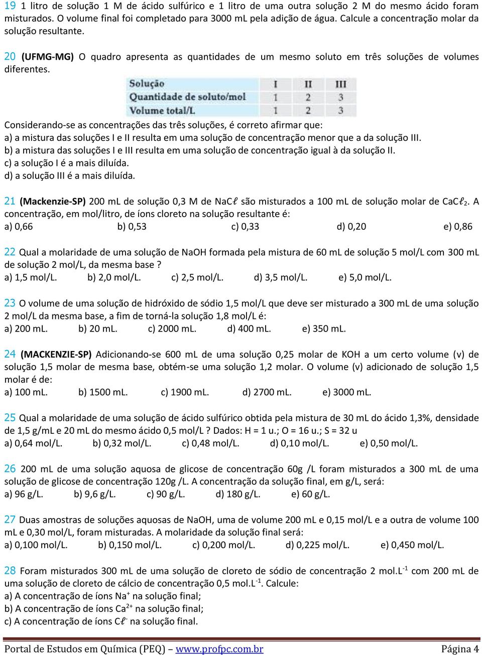 Considerando-se as concentrações das três soluções, é correto afirmar que: a) a mistura das soluções I e II resulta em uma solução de concentração menor que a da solução III.