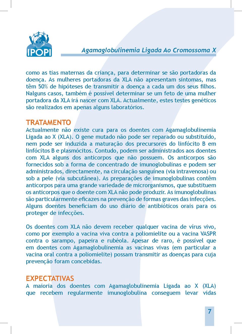 Nalguns casos, também é possível determinar se um feto de uma mulher portadora da XLA irá nascer com XLA. Actualmente, estes testes genéticos são realizados em apenas alguns laboratórios.