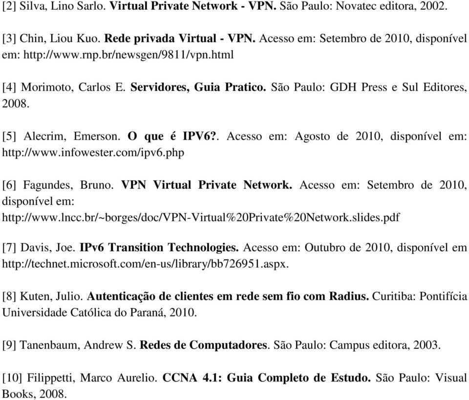 . Acesso em: Agosto de 2010, disponível em: http://www.infowester.com/ipv6.php [6] Fagundes, Bruno. VPN Virtual Private Network. Acesso em: Setembro de 2010, disponível em: http://www.lncc.