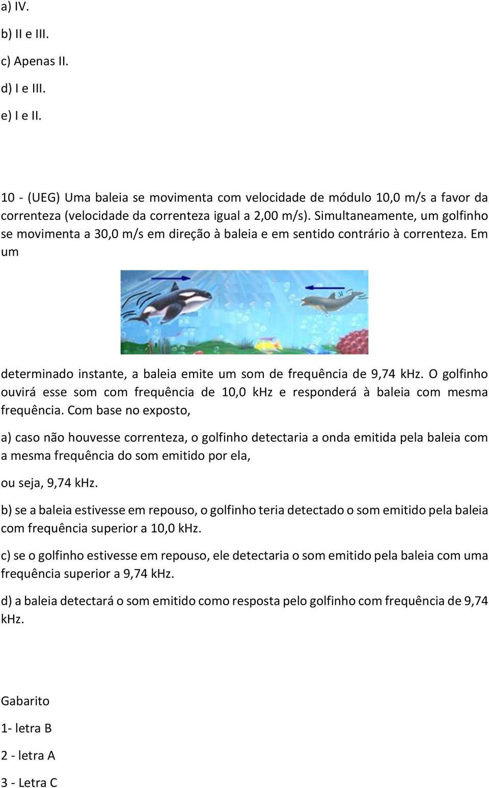 O golfinho ouvirá esse som com frequência de 10,0 khz e responderá à baleia com mesma frequência.