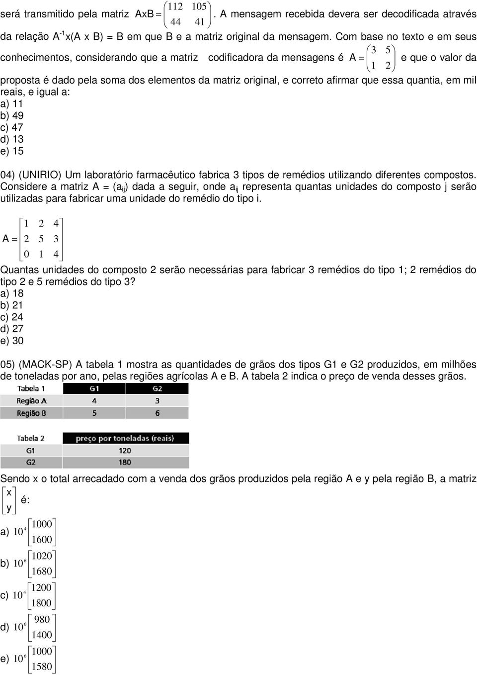 afirmar que essa quantia, em mil reais, e igual a: c a) 11 b) 49 c) 47 d) 13 e) 15 04) (UNIRIO) Um laboratório farmacêutico fabrica 3 tipos de remédios utilizando diferentes compostos.