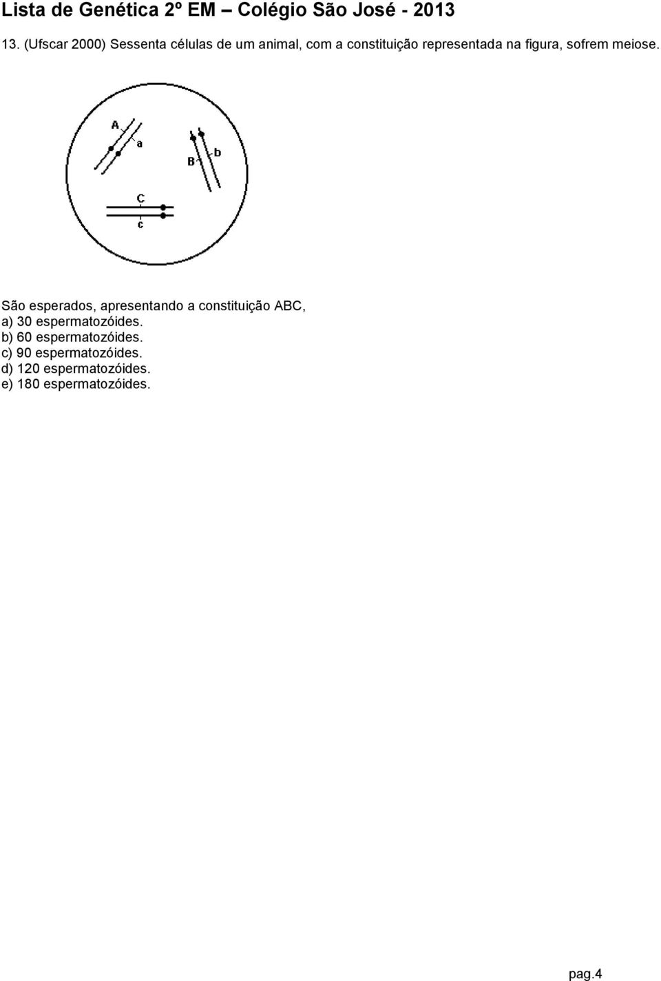São esperados, apresentando a constituição ABC, a) 30 espermatozóides.