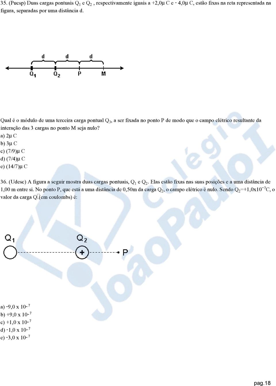 a) 2 C b) 3 C c) (7/9) C d) (7/4) C e) (14/7) C 36. (Udesc) A figura a seguir mostra duas cargas pontuais, Q e Q.