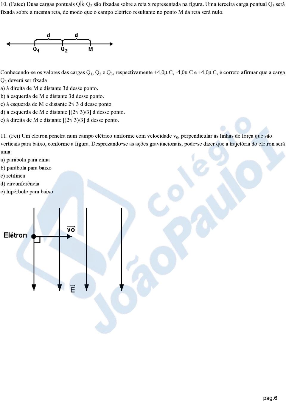 Conhecendo-se os valores das cargas Q, Q e Qƒ, respectivamente +4,0 C, -4,0 C e +4,0 C, é correto afirmar que a carga Qƒ deverá ser fixada a) à direita de M e distante 3d desse ponto.