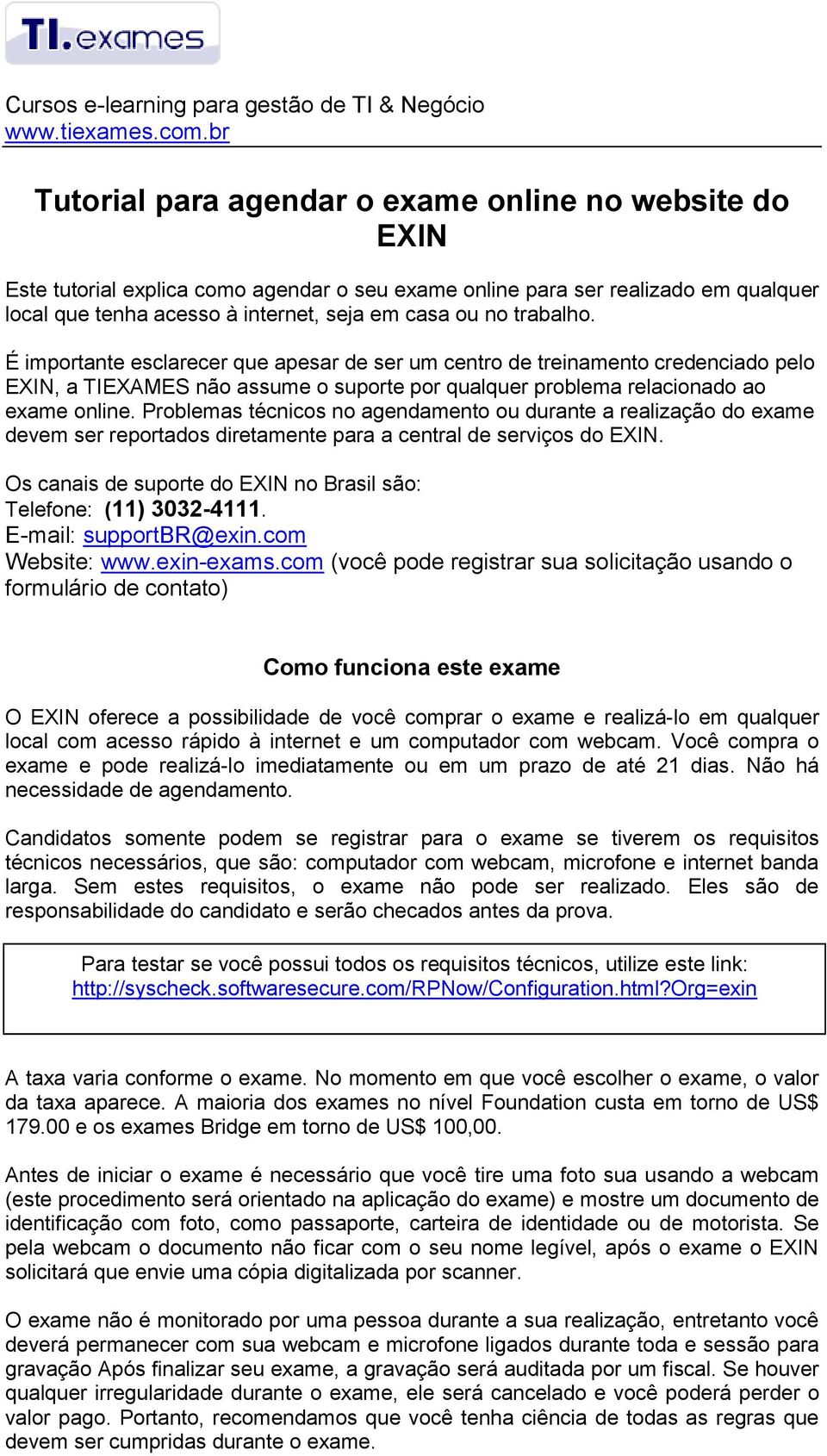 trabalho. É importante esclarecer que apesar de ser um centro de treinamento credenciado pelo EXIN, a TIEXAMES não assume o suporte por qualquer problema relacionado ao exame online.