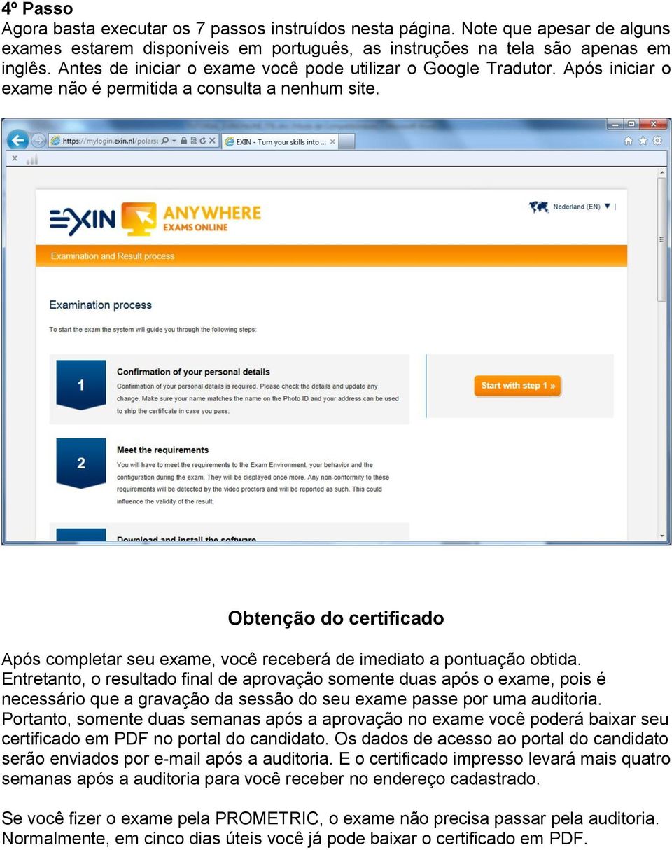 Obtenção do certificado Após completar seu exame, você receberá de imediato a pontuação obtida.