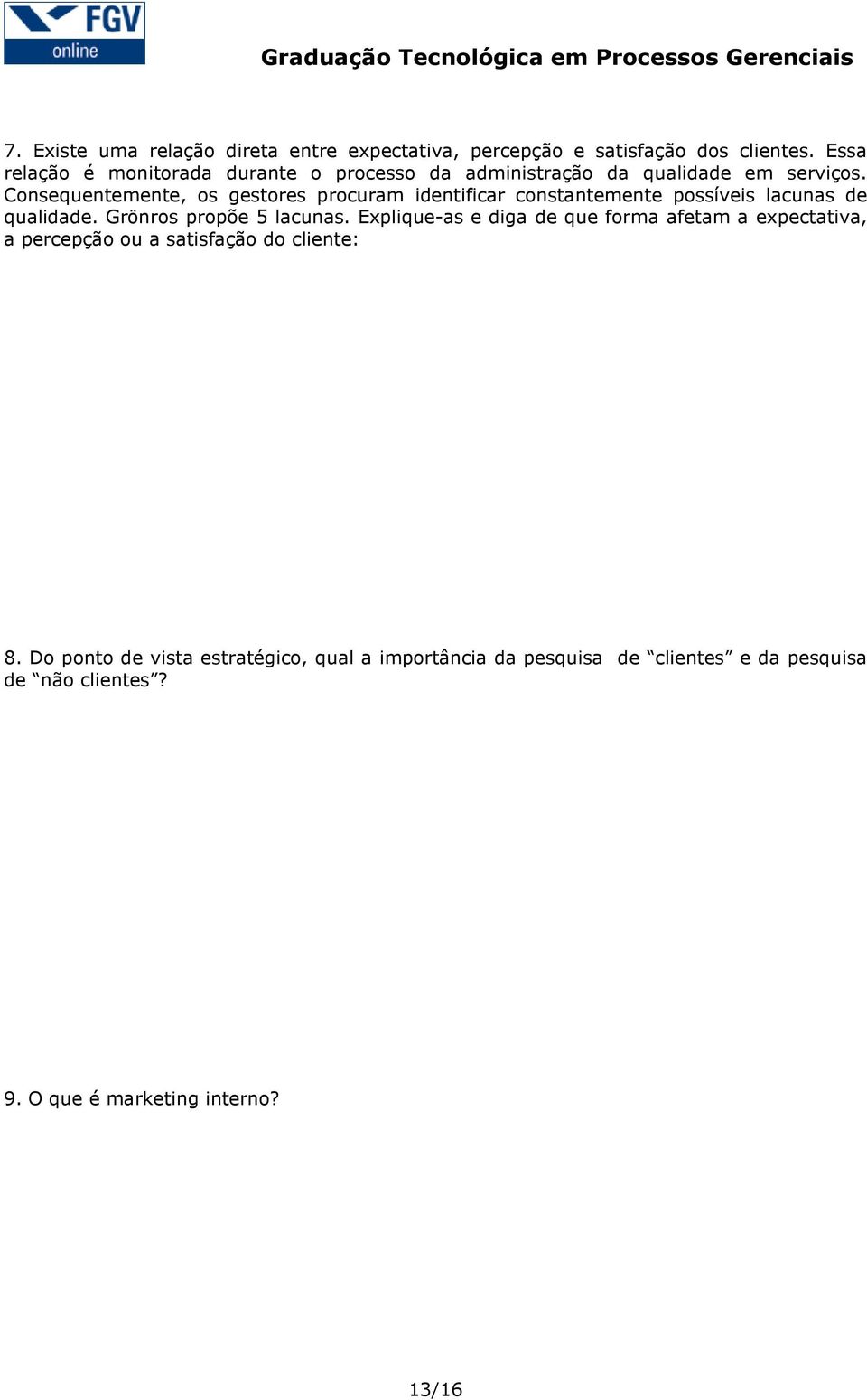 Consequentemente, os gestores procuram identificar constantemente possíveis lacunas de qualidade. Grönros propõe 5 lacunas.