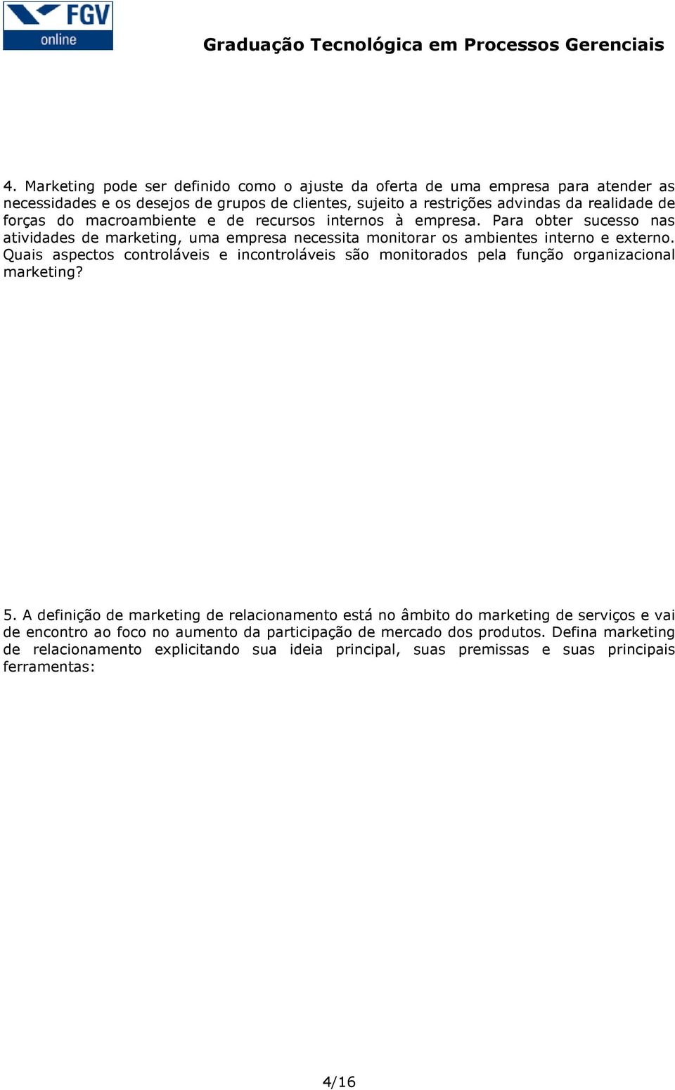 Quais aspectos controláveis e incontroláveis são monitorados pela função organizacional marketing? 5.