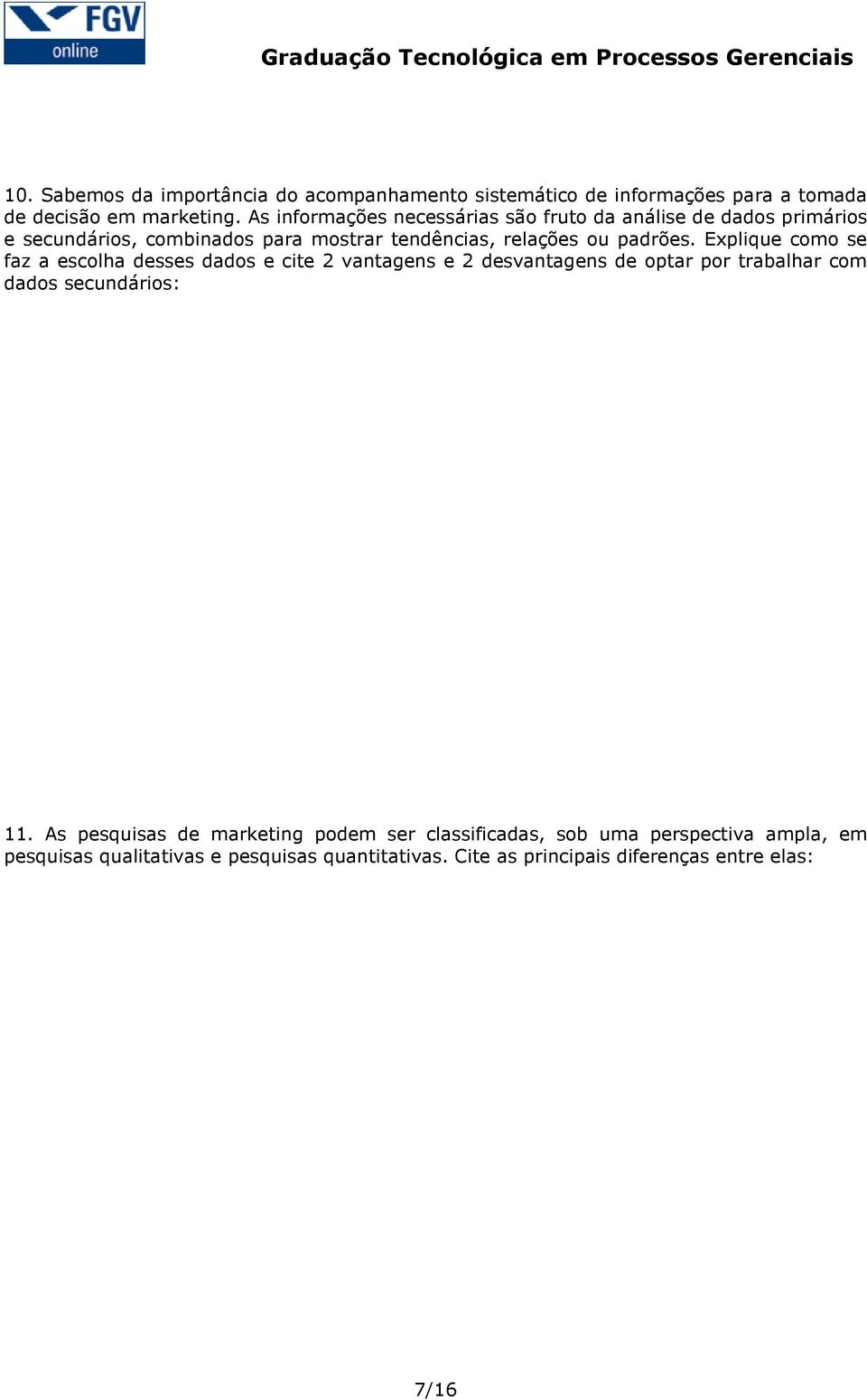 Explique como se faz a escolha desses dados e cite 2 vantagens e 2 desvantagens de optar por trabalhar com dados secundários: 11.