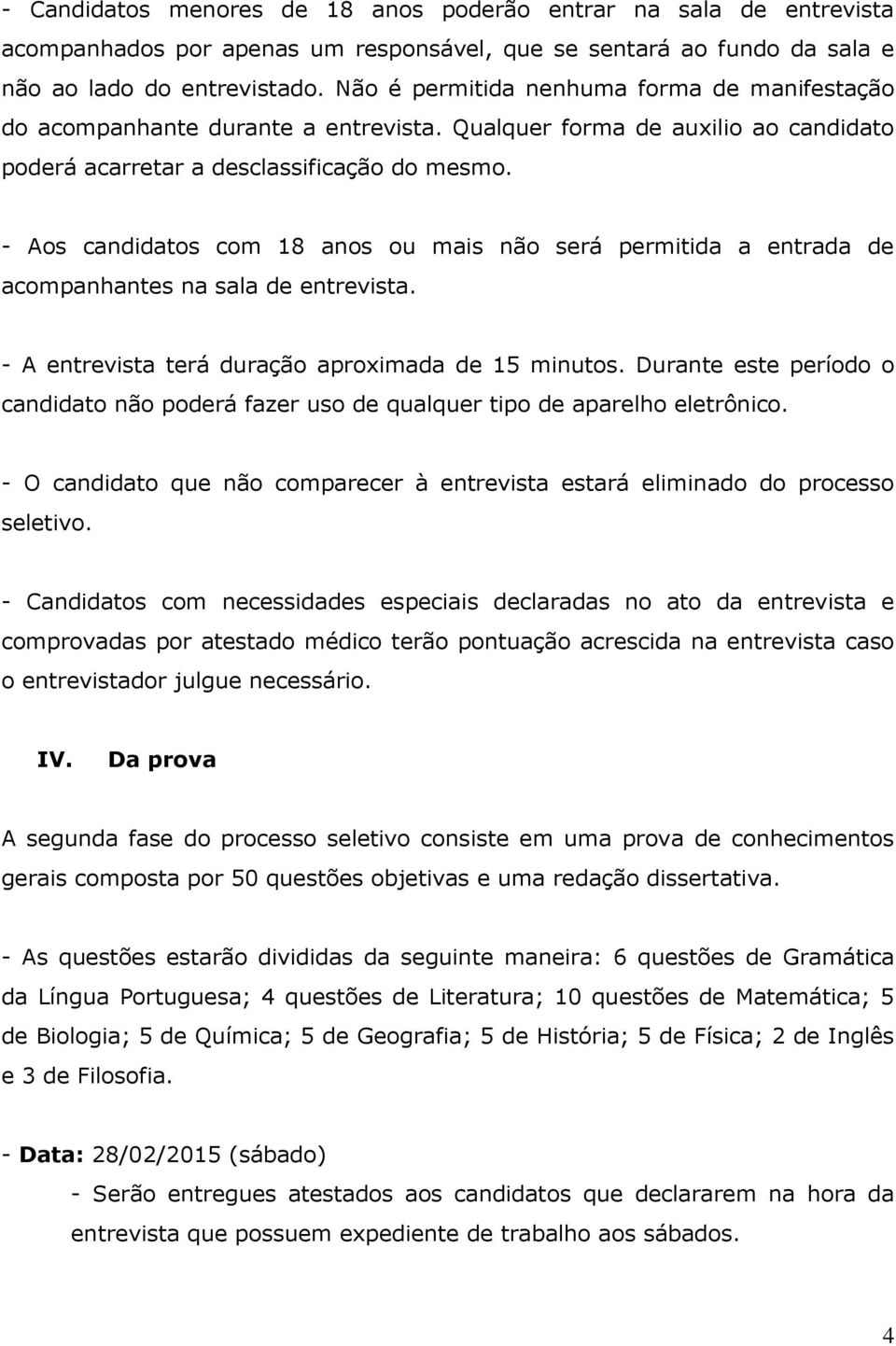 - Aos candidatos com 18 anos ou mais não será permitida a entrada de acompanhantes na sala de entrevista. - A entrevista terá duração aproximada de 15 minutos.