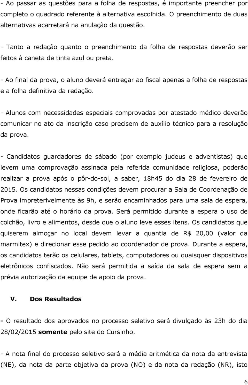 - Ao final da prova, o aluno deverá entregar ao fiscal apenas a folha de respostas e a folha definitiva da redação.