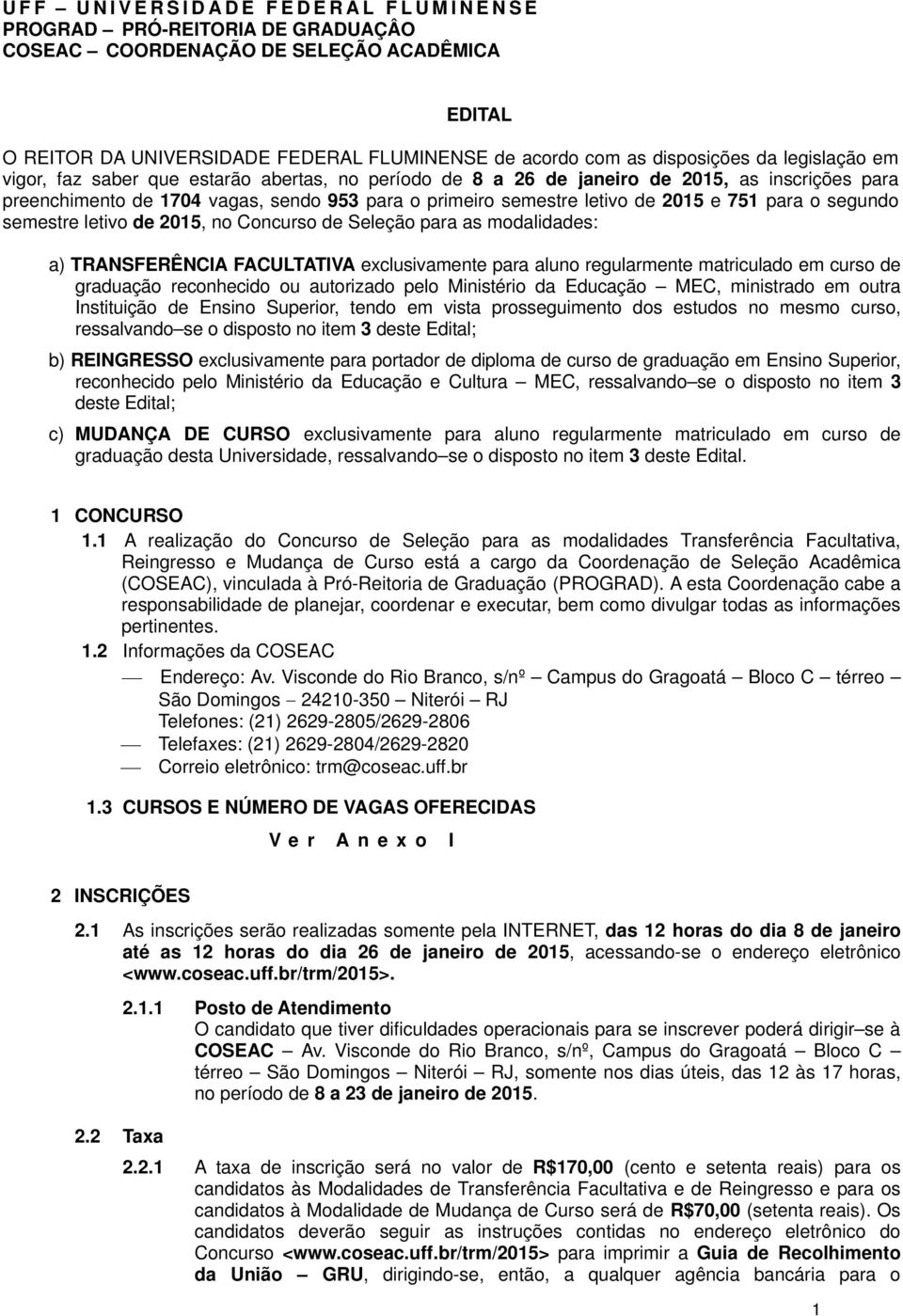 para o segundo semestre letivo de 2015, no Concurso de Seleção para as modalidades: a) TRANSFERÊNCIA FACULTATIVA exclusivamente para aluno regularmente matriculado em curso de graduação reconhecido