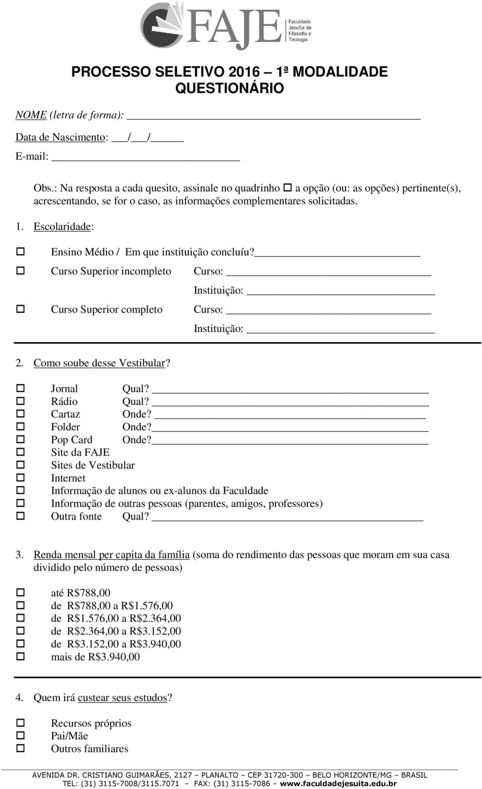 Escolaridade: Ensino Médio / Em que instituição concluíu? Curso Superior incompleto Curso: Instituição: Curso Superior completo Curso: Instituição: 2. Como soube desse Vestibular? Jornal Qual?