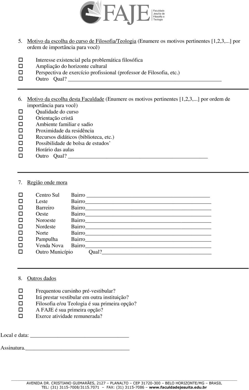 ) Outro Qual? 6. Motivo da escolha desta Faculdade (Enumere os motivos pertinentes [1,2,3,.