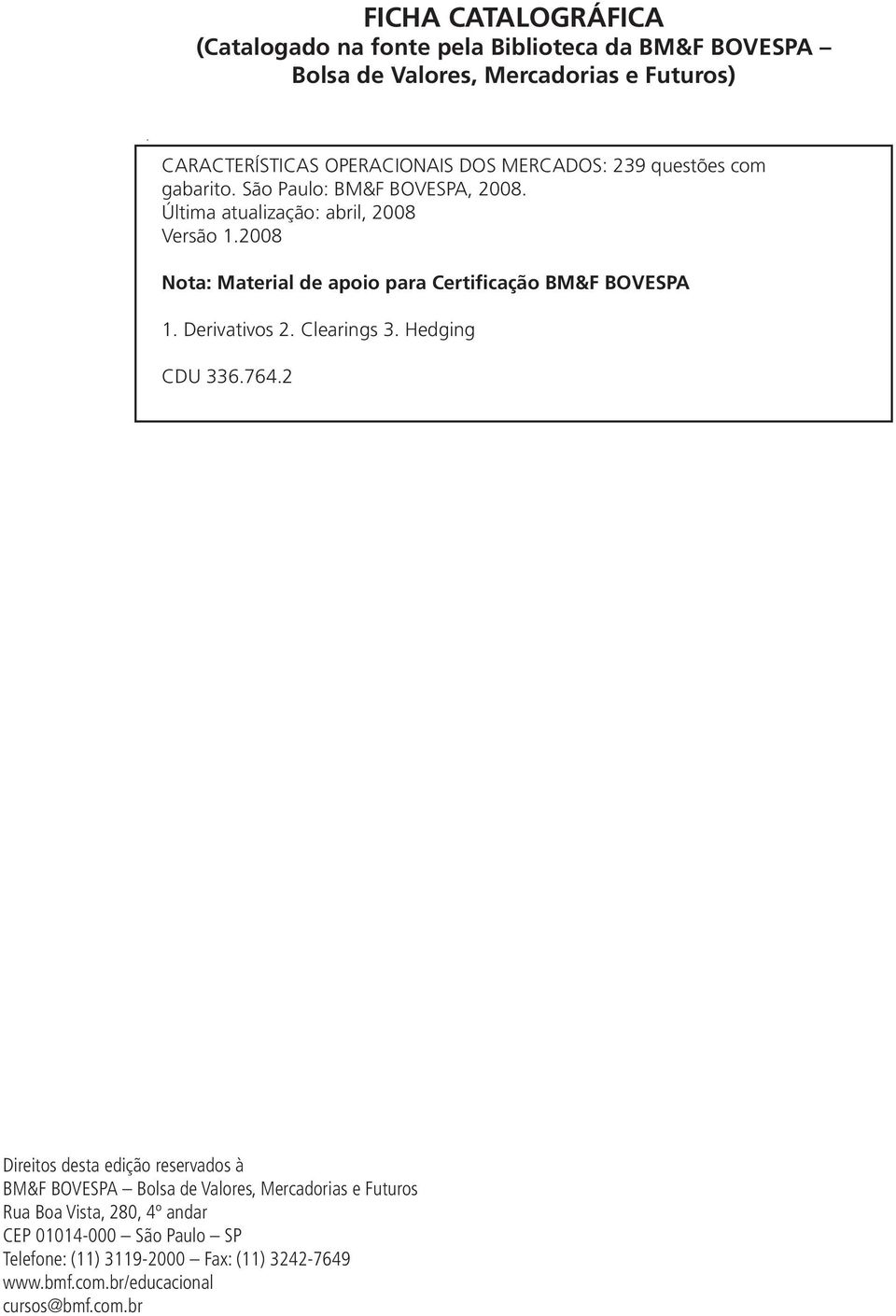 2008 Nota: Material de apoio para Certificação BM&F BOVESPA 1. Derivativos 2. Clearings 3. Hedging CDU 336.764.