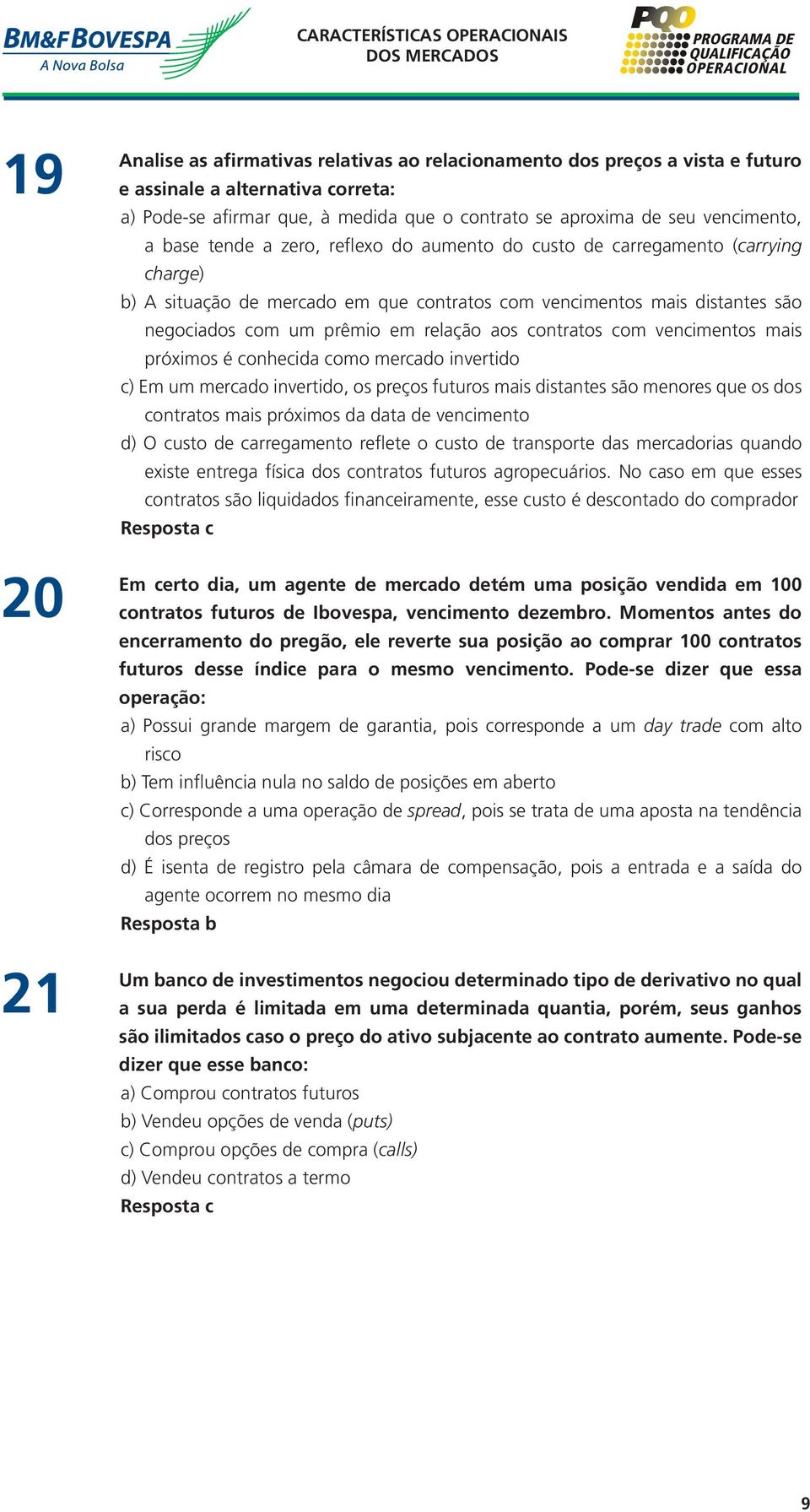 relação aos contratos com vencimentos mais próximos é conhecida como mercado invertido c) Em um mercado invertido, os preços futuros mais distantes são menores que os dos contratos mais próximos da