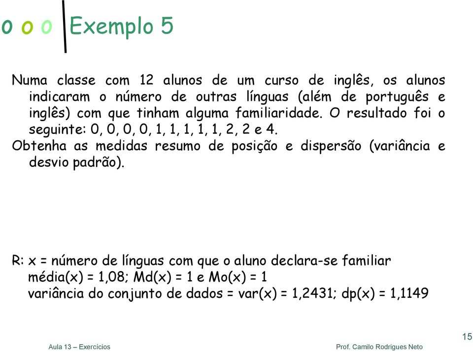 Obtenha as medidas resumo de posição e dispersão (variância e desvio padrão).