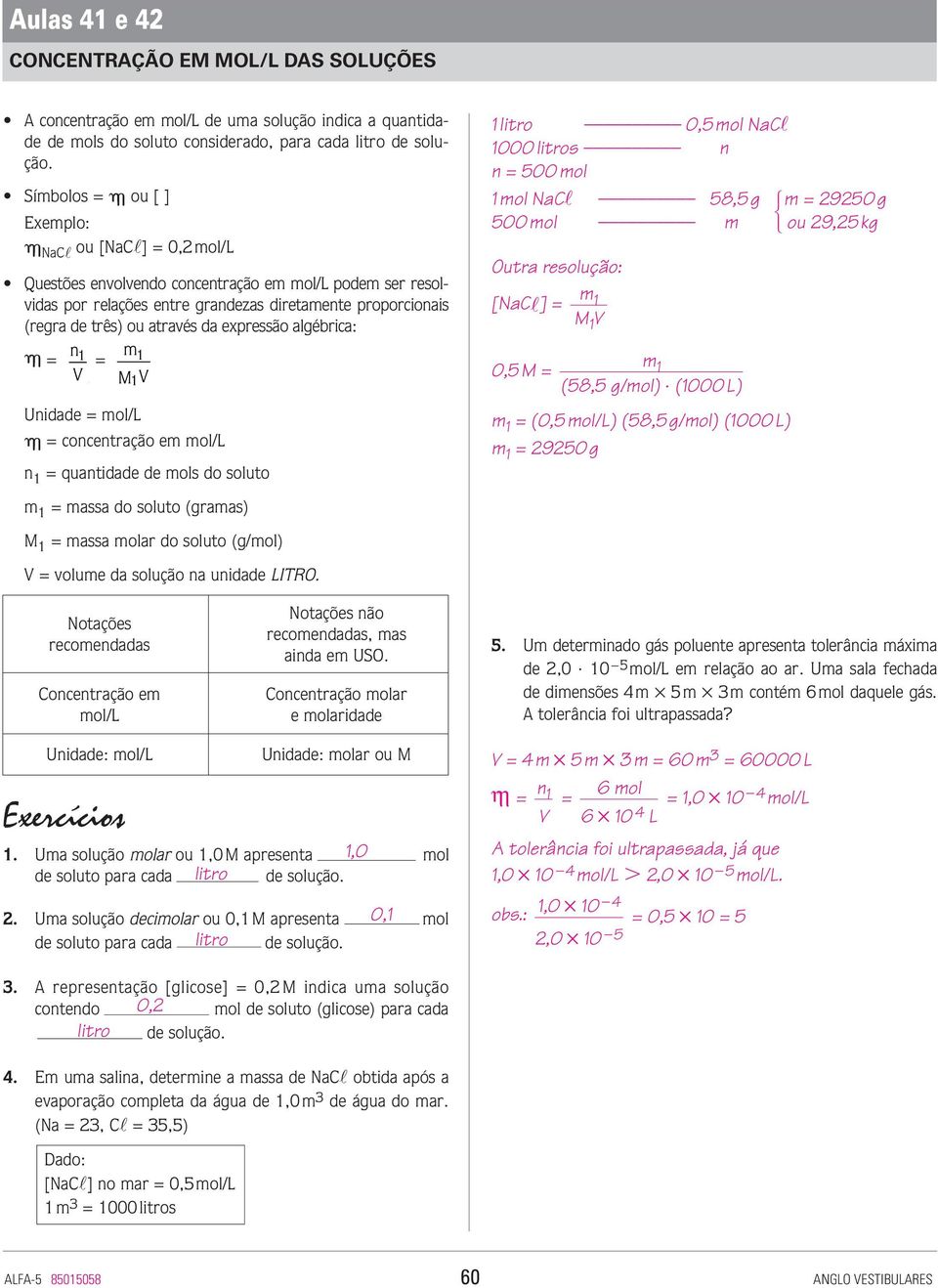 algébrica: n 1 1 M1 Unidade ol/l concentração e ol/l n 1 quantidade de ols do soluto 1 assa do soluto (graas) M 1 assa olar do soluto (g/ol) volue da solução na unidade LITRO.