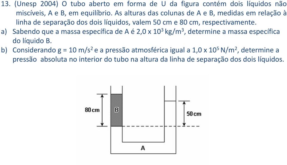 a) Sabendo que a massa específica de A é 2,0 x 10 3 kg/m 3, determine a massa específica do líquido B.