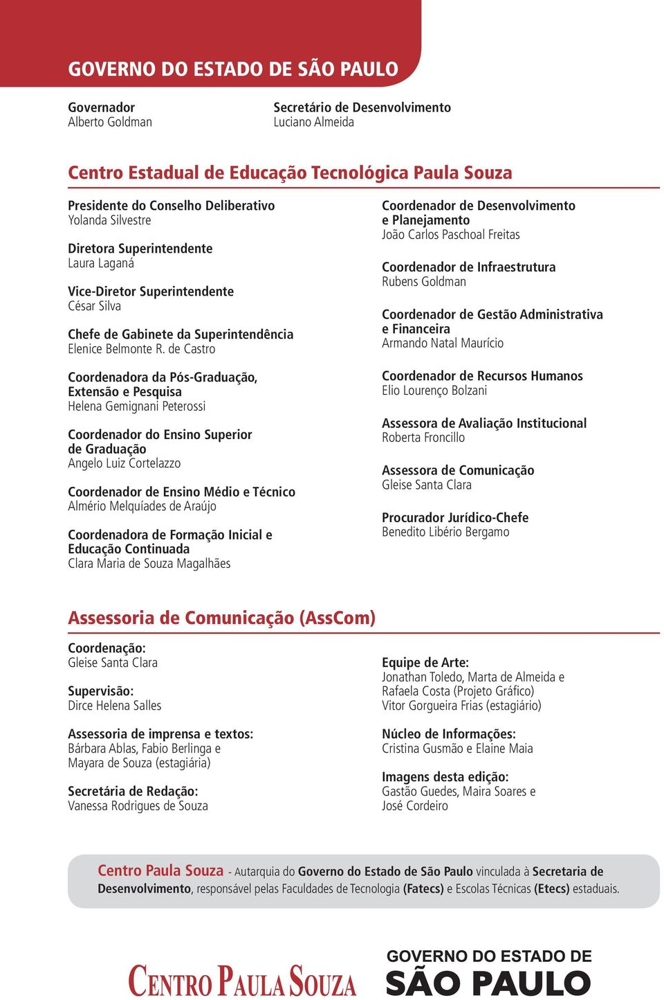 de Castro Coordenadora da Pós-Graduação, Extensão e Pesquisa Helena Gemignani Peterossi Coordenador do Ensino Superior de Graduação Angelo Luiz Cortelazzo Coordenador de Ensino Médio e Técnico