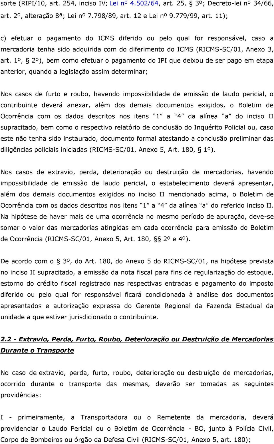 1º, 2º), bem como efetuar o pagamento do IPI que deixou de ser pago em etapa anterior, quando a legislação assim determinar; Nos casos de furto e roubo, havendo impossibilidade de emissão de laudo