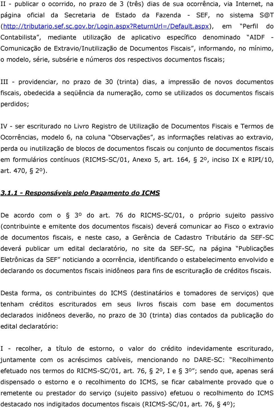 aspx), em Perfil do Contabilista, mediante utilização de aplicativo específico denominado AIDF - Comunicação de Extravio/Inutilização de Documentos Fiscais, informando, no mínimo, o modelo, série,