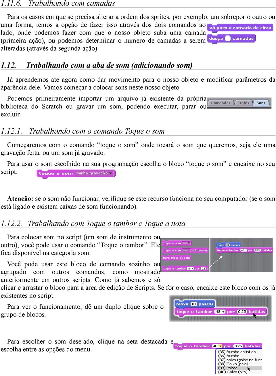 podemos fazer com que o nosso objeto suba uma camada (primeira ação), ou podemos determinar o numero de camadas a serem alteradas (através da segunda ação). 1.12.