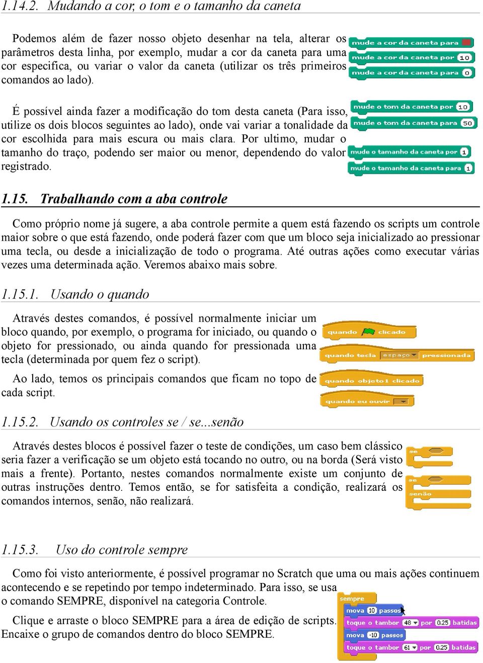 variar o valor da caneta (utilizar os três primeiros comandos ao lado).