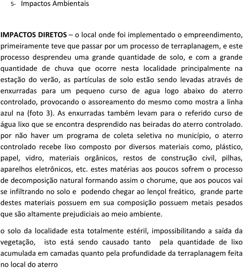 curso de agua logo abaixo do aterro controlado, provocando o assoreamento do mesmo como mostra a linha azul na (foto 3).