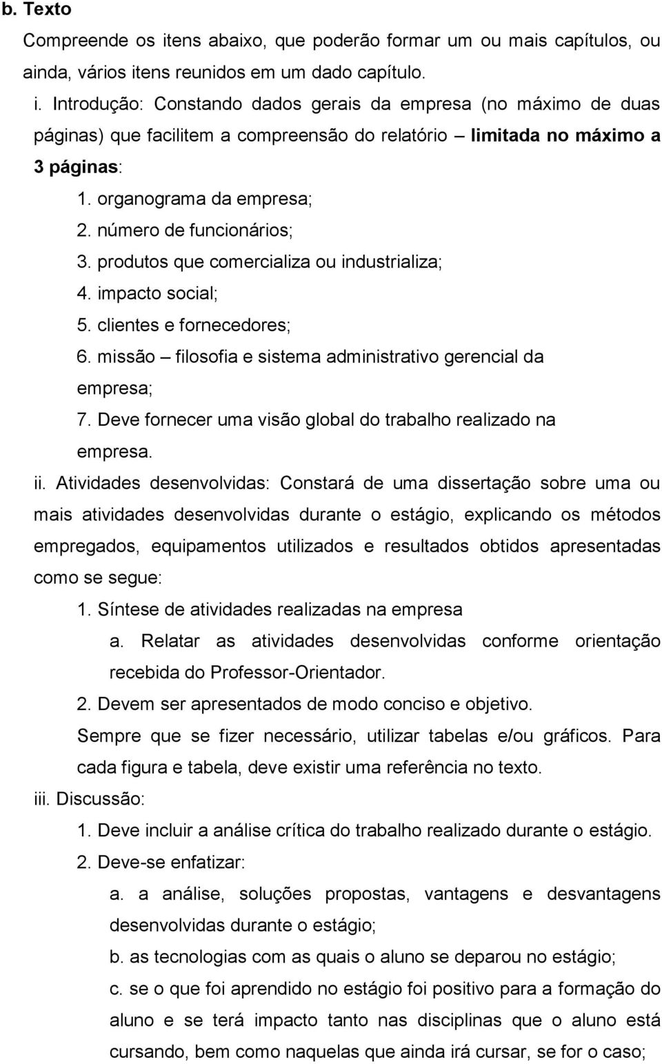 missão filosofia e sistema administrativo gerencial da empresa; 7. Deve fornecer uma visão global do trabalho realizado na empresa. ii.