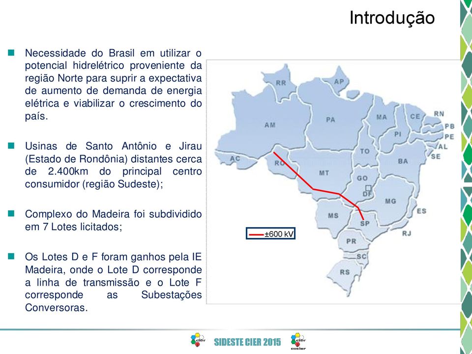 Usinas de Santo Antônio e Jirau (Estado de Rondônia) distantes cerca de 2.