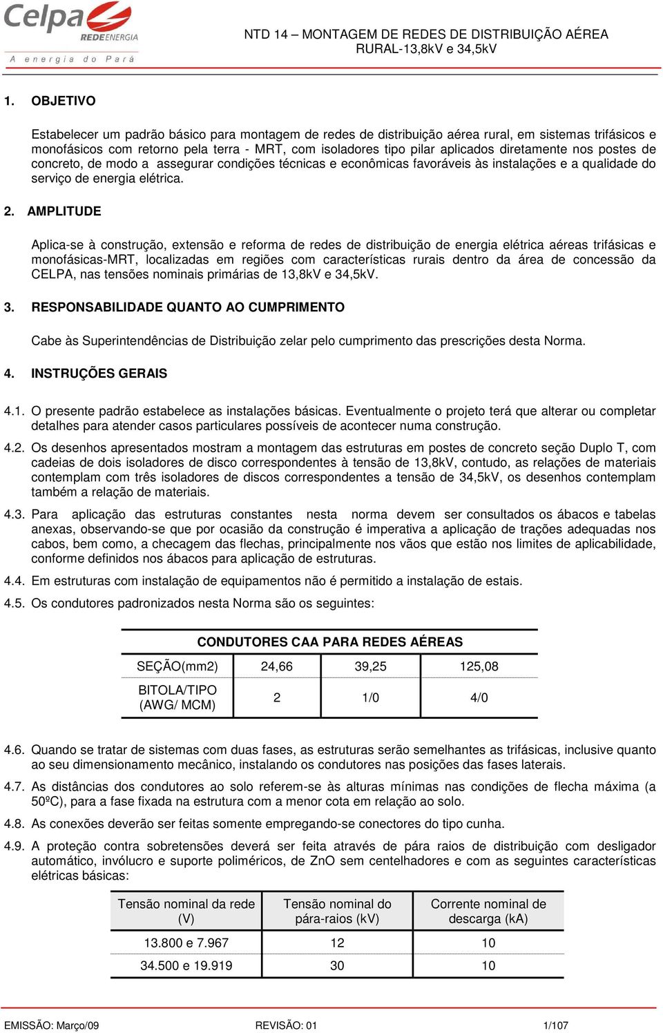 diretamente nos postes de concreto, de modo a assegurar condições técnicas e econômicas favoráveis às instalações e a qualidade do serviço de energia elétrica. 2.