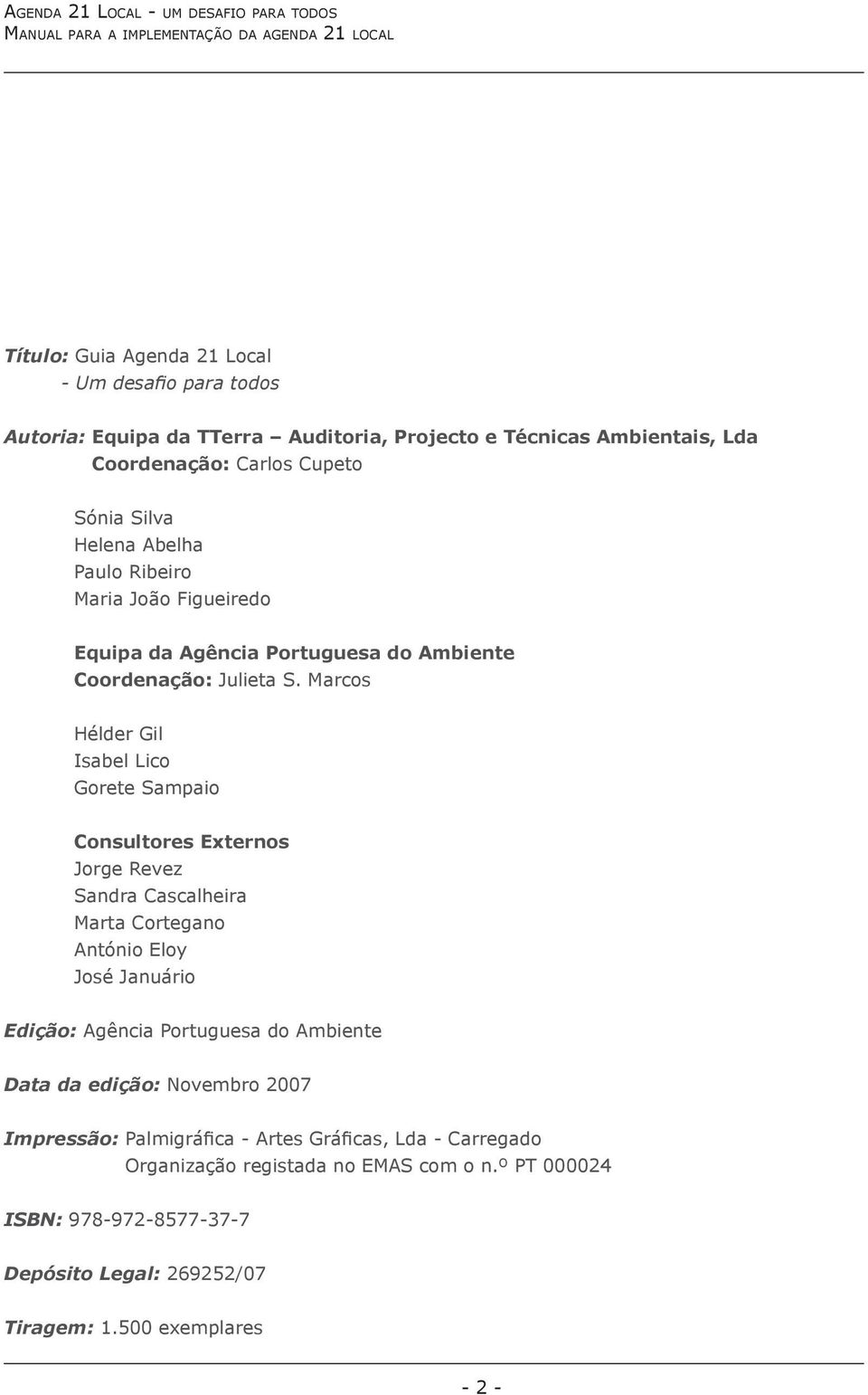 Marcos Hélder Gil Isabel Lico Gorete Sampaio Consultores Externos Jorge Revez Sandra Cascalheira Marta Cortegano António Eloy José Januário Edição: Agência