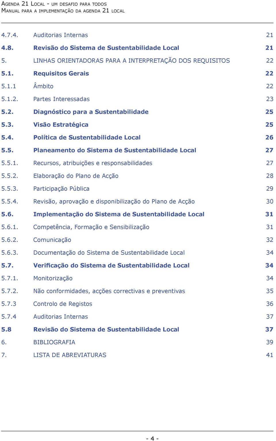 Recursos, atribuições e responsabilidades 27 5.5.2. Elaboração do Plano de Acção 28 5.5.3. Participação Pública 29 5.5.4. Revisão, aprovação e disponibilização do Plano de Acção 30 5.6.