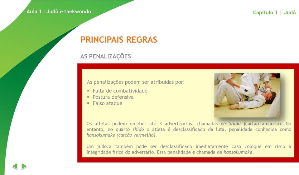 No entanto, no quarto shido o atleta é desclassificado da luta, penalidade conhecida como hansokumake (cartão vermelho).