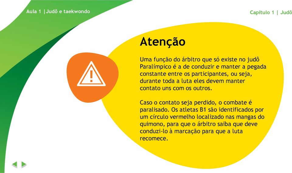 outros. Caso o contato seja perdido, o combate é paralisado.