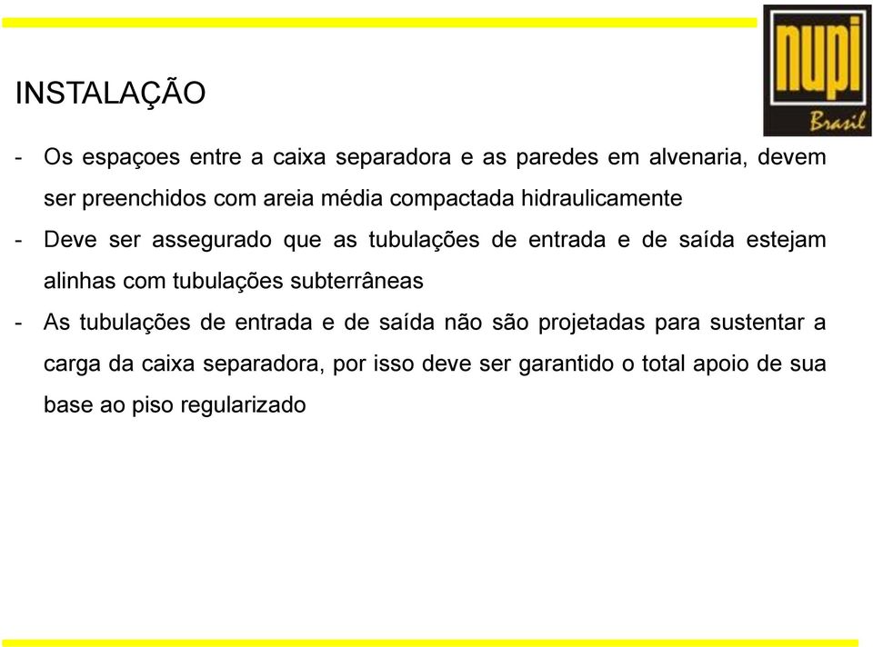 estejam alinhas com tubulações subterrâneas - As tubulações de entrada e de saída não são projetadas para