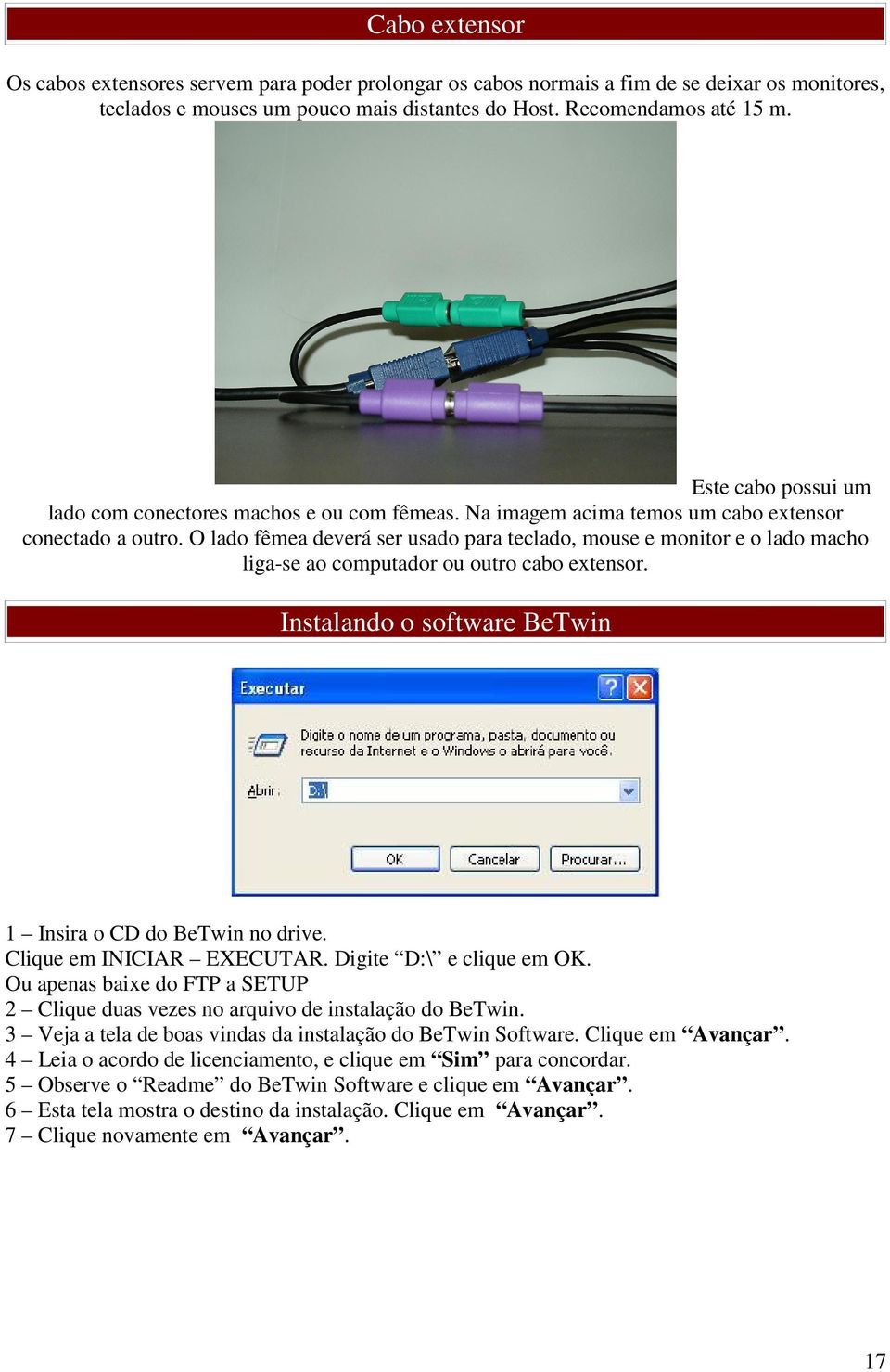 O lado fêmea deverá ser usado para teclado, mouse e monitor e o lado macho liga-se ao computador ou outro cabo extensor. Instalando o software BeTwin 1 Insira o CD do BeTwin no drive.