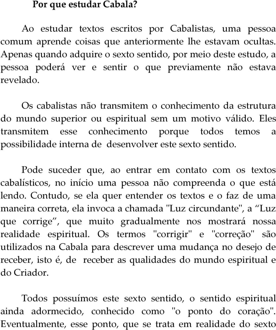 Os cabalistas não transmitem o conhecimento da estrutura do mundo superior ou espiritual sem um motivo válido.