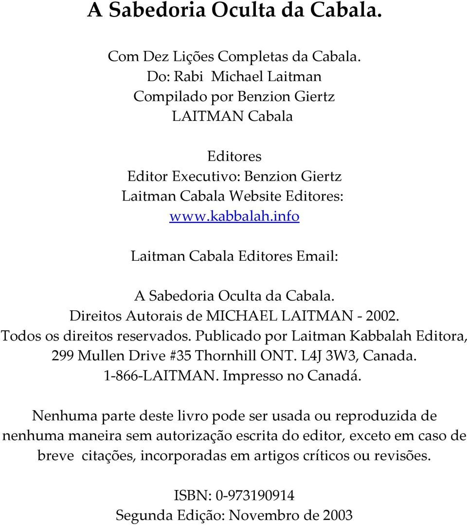 info Laitman Cabala Editores Email: A Sabedoria Oculta da Cabala. Direitos Autorais de MICHAEL LAITMAN - 2002. Todos os direitos reservados.