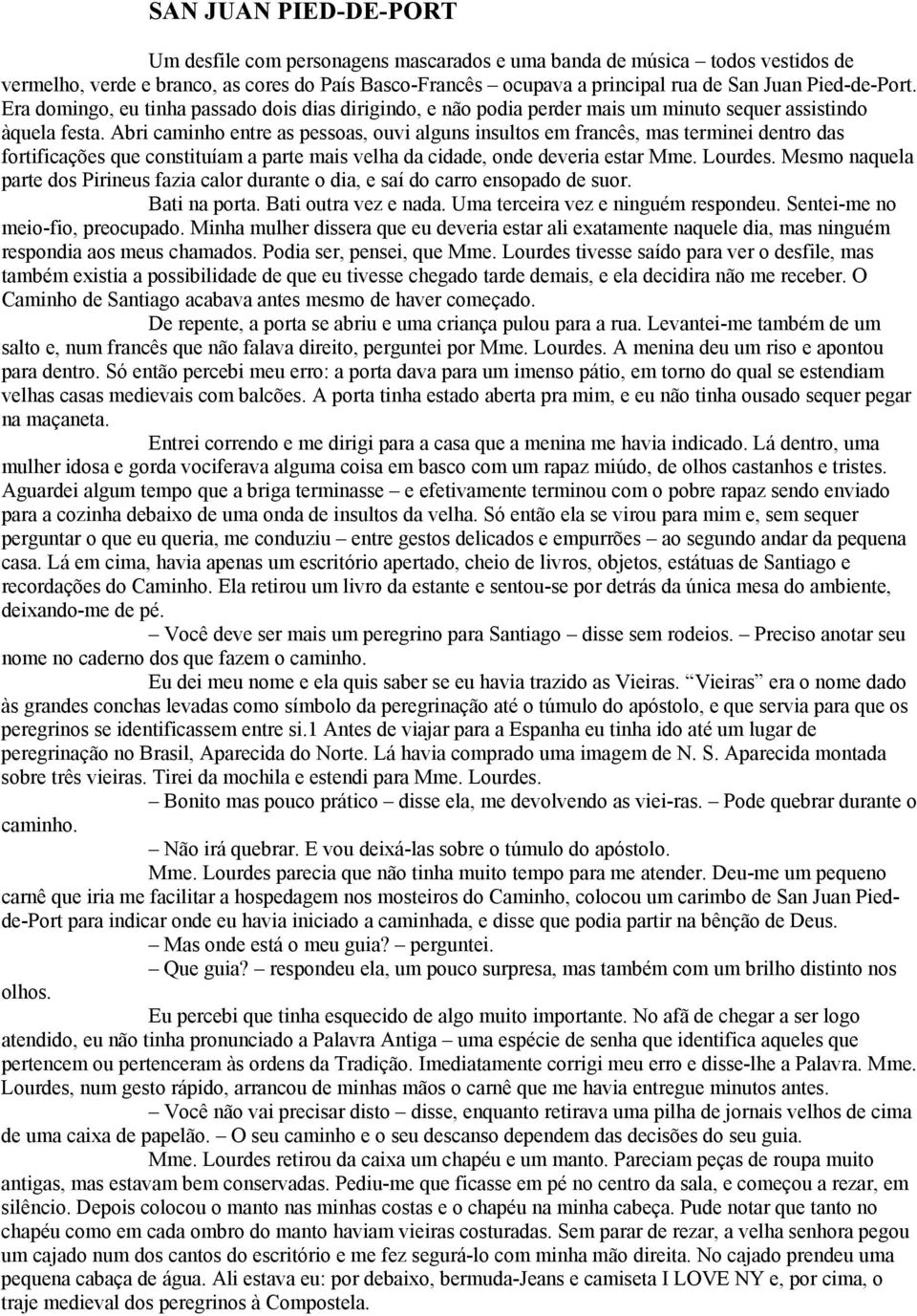 Abri caminho entre as pessoas, ouvi alguns insultos em francês, mas terminei dentro das fortificações que constituíam a parte mais velha da cidade, onde deveria estar Mme. Lourdes.