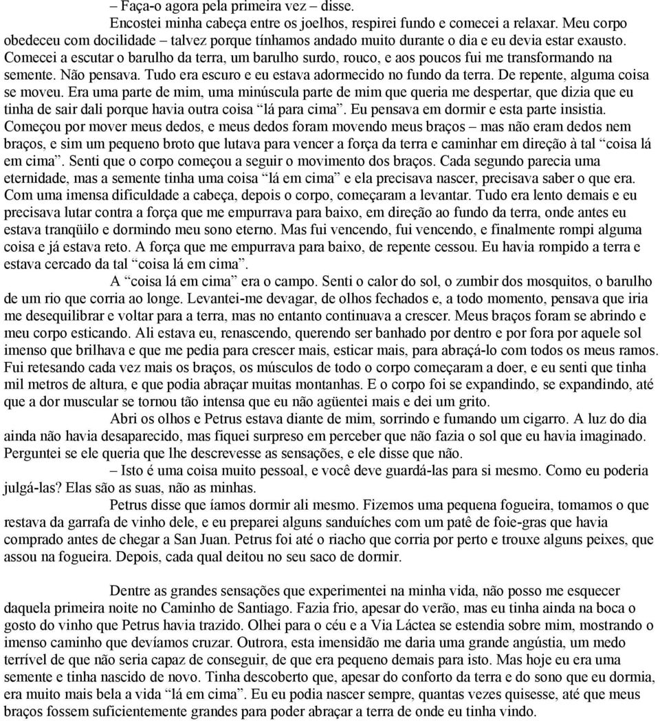 Comecei a escutar o barulho da terra, um barulho surdo, rouco, e aos poucos fui me transformando na semente. Não pensava. Tudo era escuro e eu estava adormecido no fundo da terra.