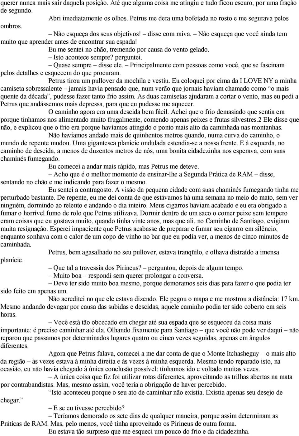 Eu me sentei no chão, tremendo por causa do vento gelado. Isto acontece sempre? perguntei. Quase sempre disse ele.