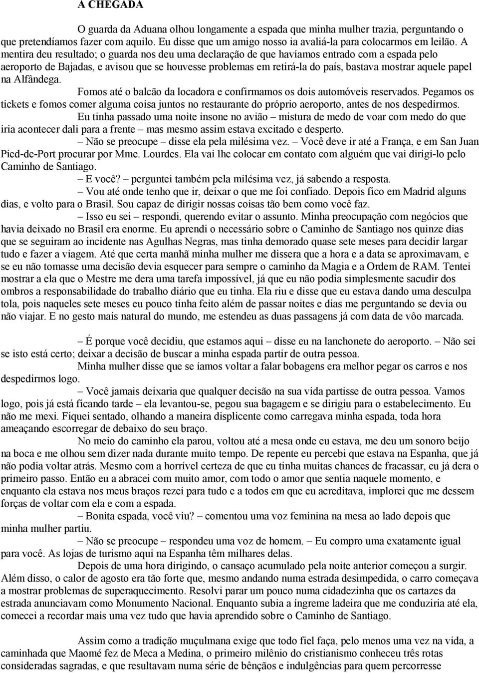 aquele papel na Alfândega. Fomos até o balcão da locadora e confirmamos os dois automóveis reservados.