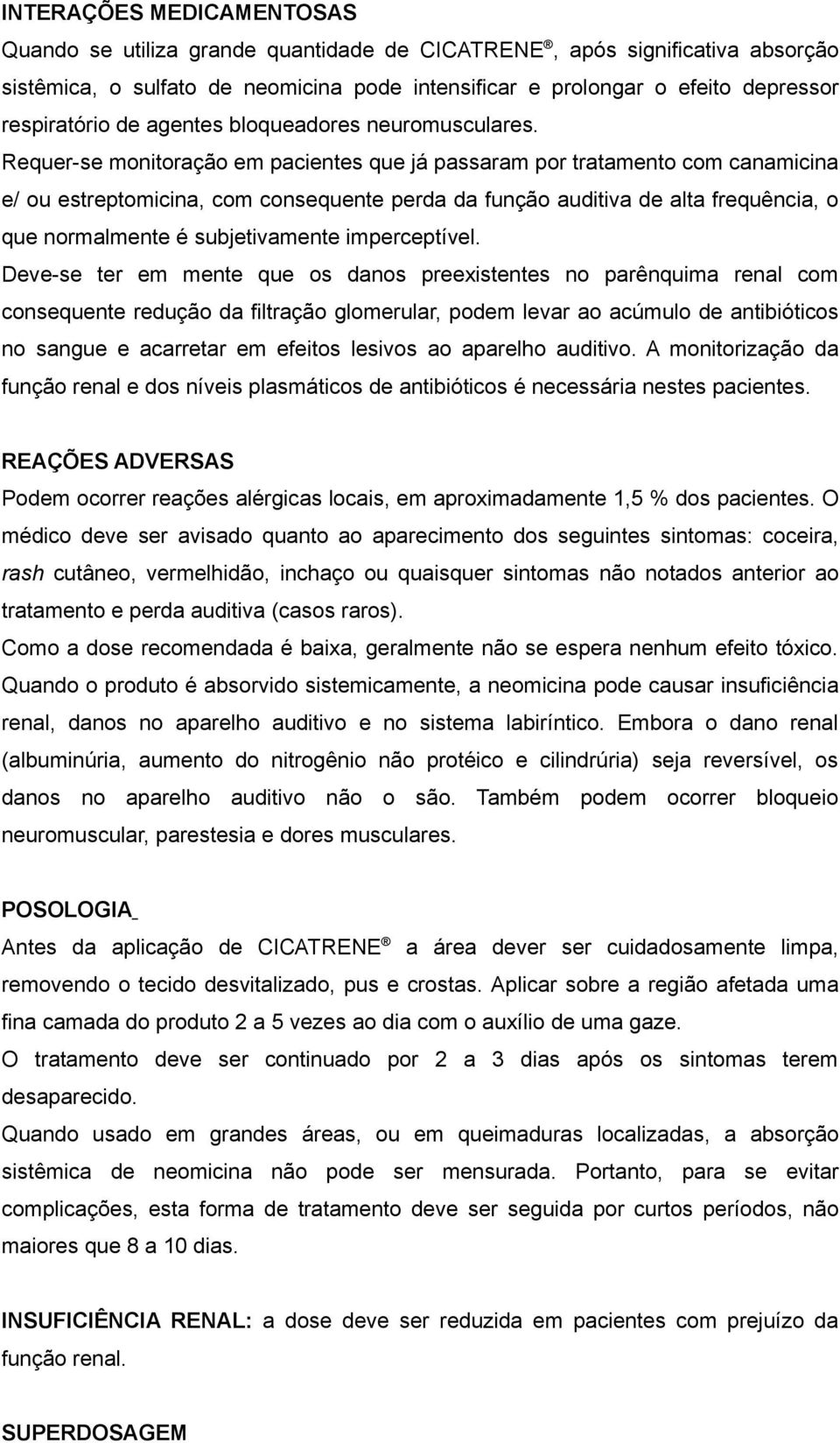 Requer-se monitoração em pacientes que já passaram por tratamento com canamicina e/ ou estreptomicina, com consequente perda da função auditiva de alta frequência, o que normalmente é subjetivamente