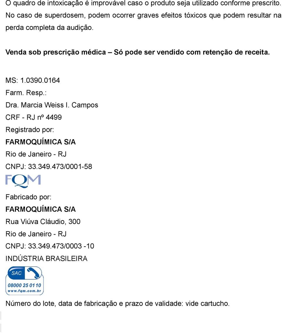 Venda sob prescrição médica Só pode ser vendido com retenção de receita. MS: 1.0390.0164 Farm. Resp.: Dra. Marcia Weiss I.